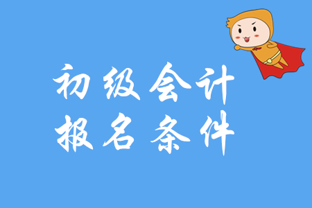 初級會計(jì)證報(bào)名條件是什么？