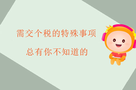 需交個(gè)稅的特殊事項(xiàng)，總有你不知道的
