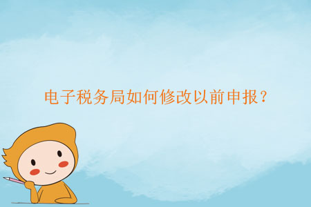 電子稅務(wù)局如何修改以前申報(bào)？