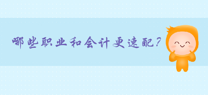 我媽說：一定要找個會計當(dāng)對象！哪些職業(yè)與會計最相配？