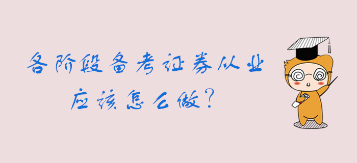 各個(gè)階段備考證券從業(yè)資格考試，你可以這么做......