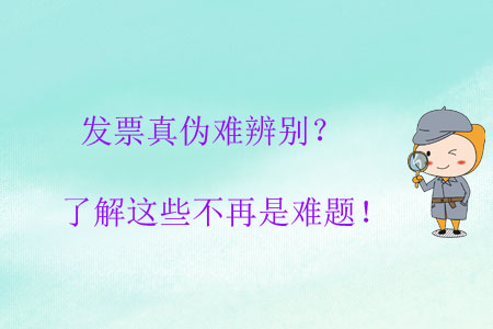 發(fā)票真?zhèn)坞y辨別？了解這些不再是難題！