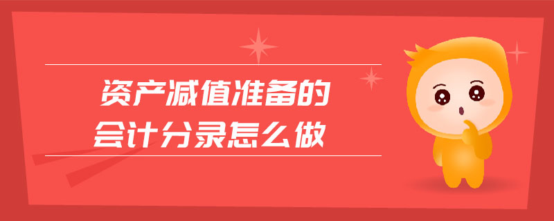 資產(chǎn)減值準(zhǔn)備的會計分錄怎么做