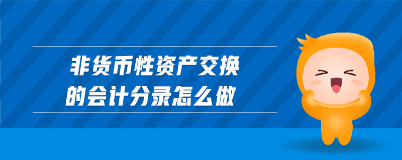 非貨幣性資產(chǎn)交換的會計分錄怎么做