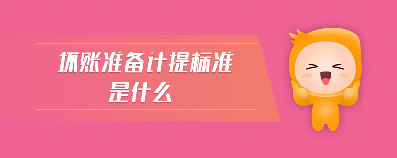 壞賬準(zhǔn)備計(jì)提標(biāo)準(zhǔn)是什么