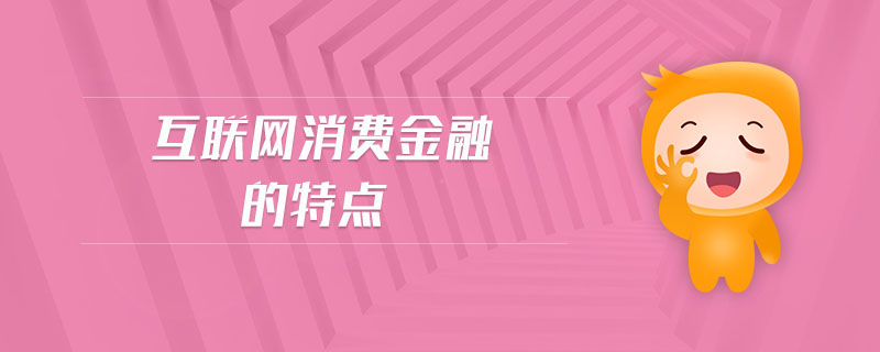 互聯(lián)網(wǎng)消費金融的特點