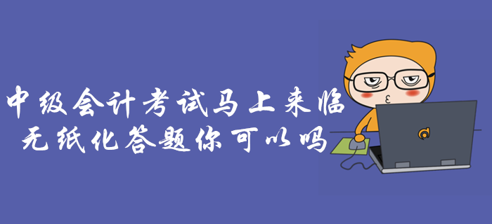 專項輔導：中級會計考試，無紙化機考答題操作攻略！