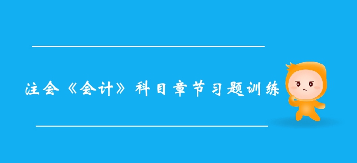 注冊會計(jì)師《會計(jì)》科目第七章習(xí)題整理
