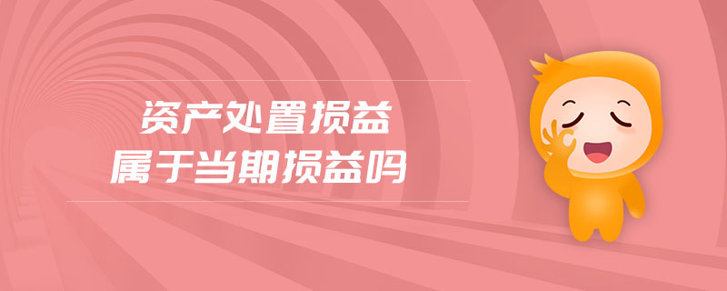 資產(chǎn)處置損益屬于當(dāng)期損益嗎
