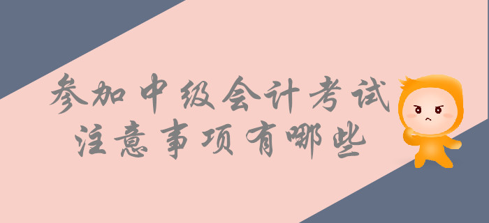 考前提示：參加中級會計考試，這些事情要注意！