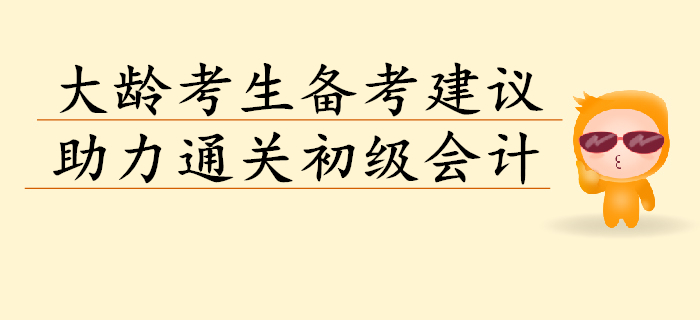 想要通關(guān)初級會計考試？大齡考生聽聽以下建議！