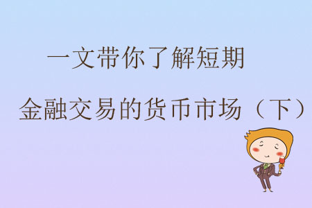 一文帶你了解短期金融交易的貨幣市場（下）
