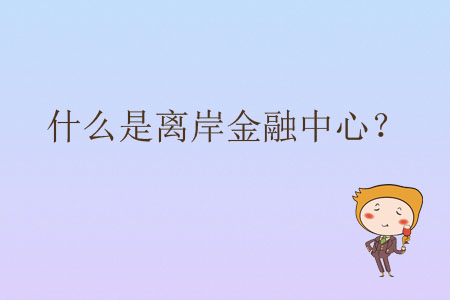 什么是離岸金融中心？