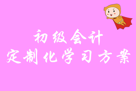 零基礎(chǔ)備考初級會計沒方向？速領(lǐng)2020年定制化學(xué)習(xí)方案！