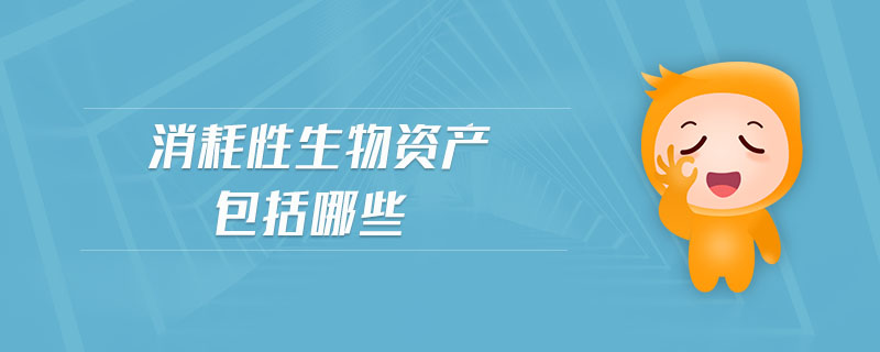 消耗性生物資產(chǎn)包括哪些