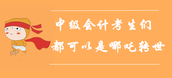 人定勝天！每一個中級會計考生都可以是哪吒轉(zhuǎn)世！