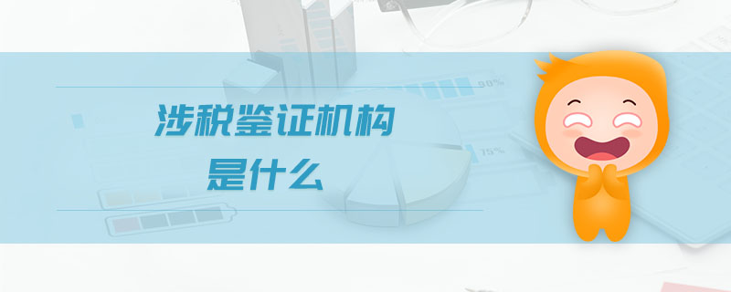 涉稅鑒證機構(gòu)是什么