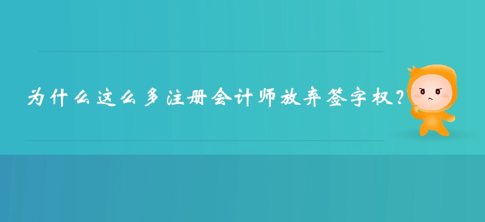 為什么這么多注冊會計師放棄簽字權(quán)？