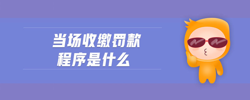 當場收繳罰款程序是什么