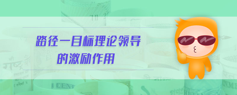 路徑一目標理論領導的激勵作用