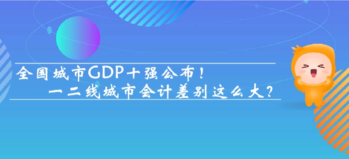 全國城市GDP十強(qiáng)公布 一二線城市會計差別這么大？