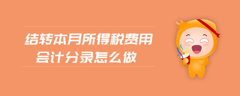 結(jié)轉(zhuǎn)本月所得稅費(fèi)用會(huì)計(jì)分錄怎么做