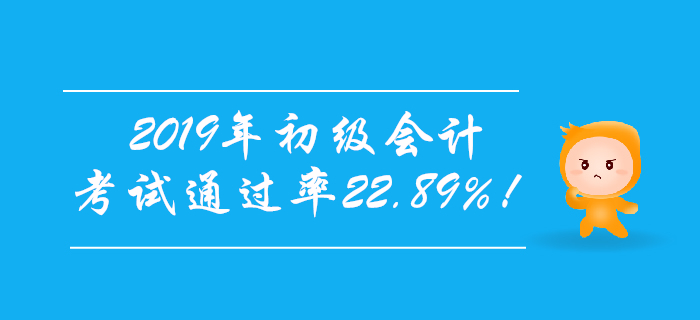 官宣！2019年初級會計考試通過率22.89%！