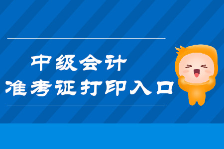 2019年湖北中級(jí)會(huì)計(jì)師準(zhǔn)考證打印入口即將于今日20:00關(guān)閉！