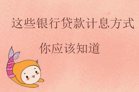 這些銀行貸款計(jì)息方式你應(yīng)該知道