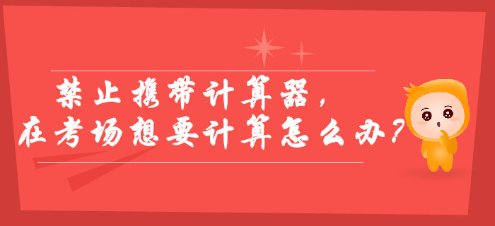 2019年中級會計考試禁止攜帶計算器，在考場想要計算怎么辦？