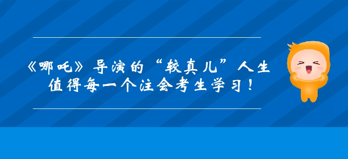 《哪吒》導演的“較真兒”人生！值得每一個注會考生學習