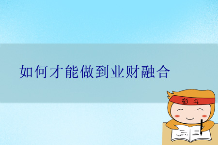 如何才能做到業(yè)財融合？