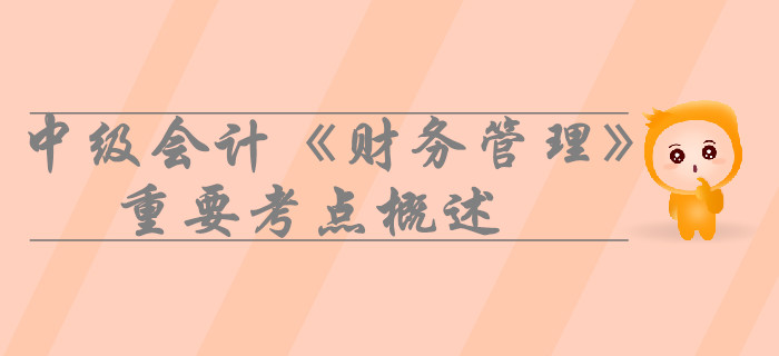 中級會計《財務(wù)管理》第二章財務(wù)管理基礎(chǔ)-重要考點概述