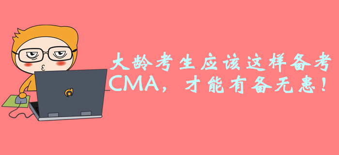 大齡考生應該這樣備考CMA，才能有備無患！