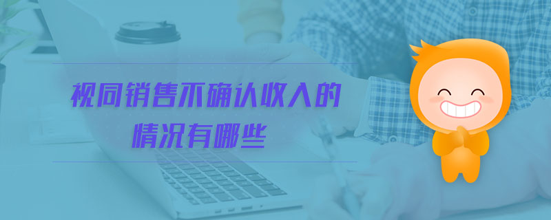 視同銷(xiāo)售不確認(rèn)收入的情況有哪些