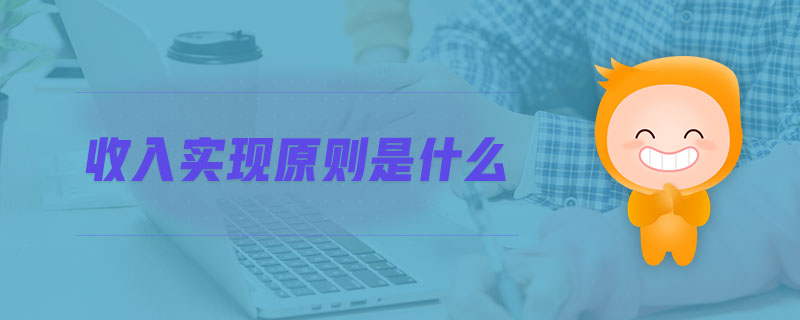 收入實現(xiàn)原則是什么