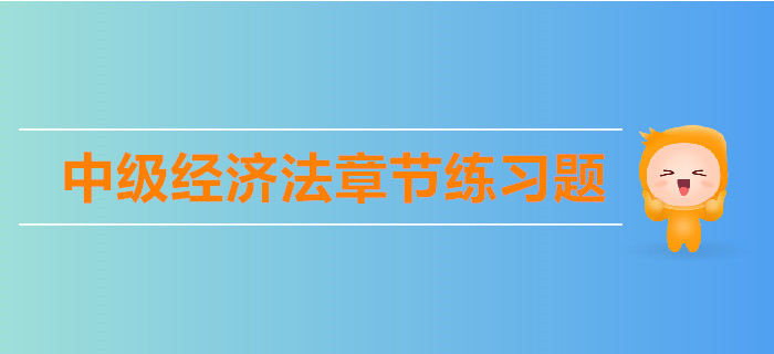 中級《經(jīng)濟(jì)法》第一章總論-章節(jié)練習(xí)