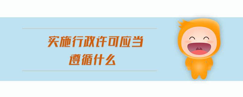 實(shí)施行政許可應(yīng)當(dāng)遵循什么