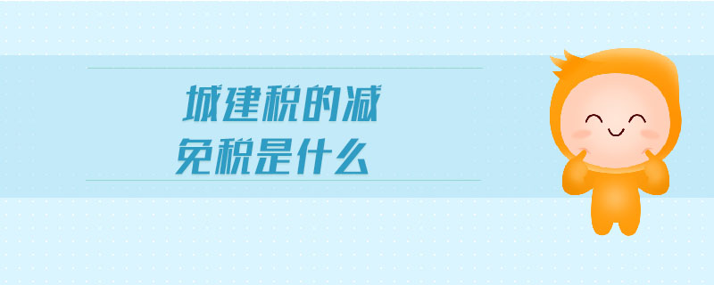 城建稅的減免稅是什么