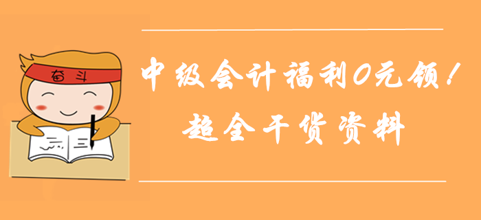 2019年中級(jí)會(huì)計(jì)師通關(guān)福利0元領(lǐng)！超全干貨匯總，考前奪分資料！