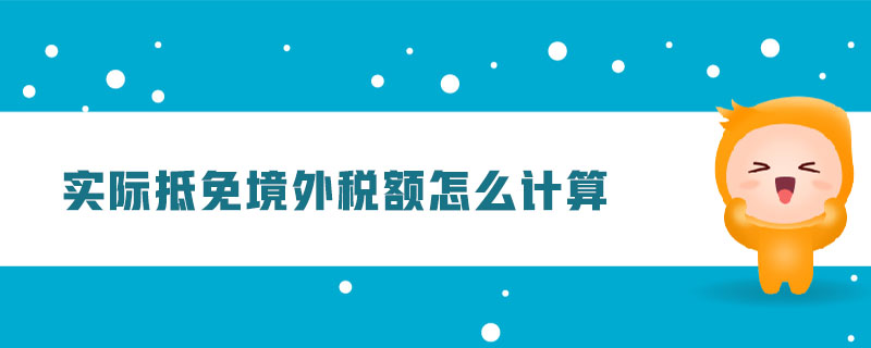 實(shí)際抵免境外稅額怎么計(jì)算