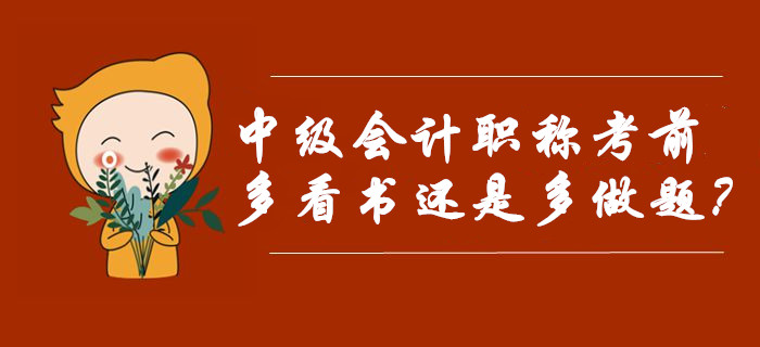 中級(jí)會(huì)計(jì)職稱考前復(fù)習(xí)應(yīng)該多看書(shū)還是多做題？選對(duì)迅猛提分！