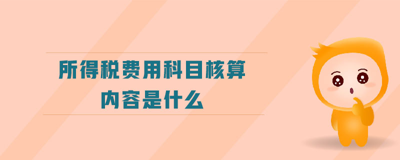 所得稅費用科目核算內(nèi)容是什么