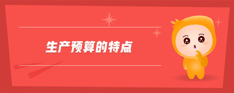 生產(chǎn)預(yù)算的特點(diǎn)