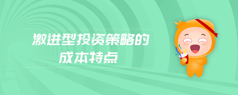 激進(jìn)型投資策略的成本特點(diǎn)