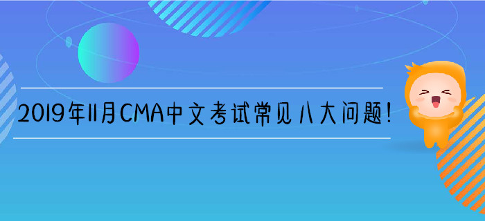 2019年11月CMA中文考試常見八大問題！