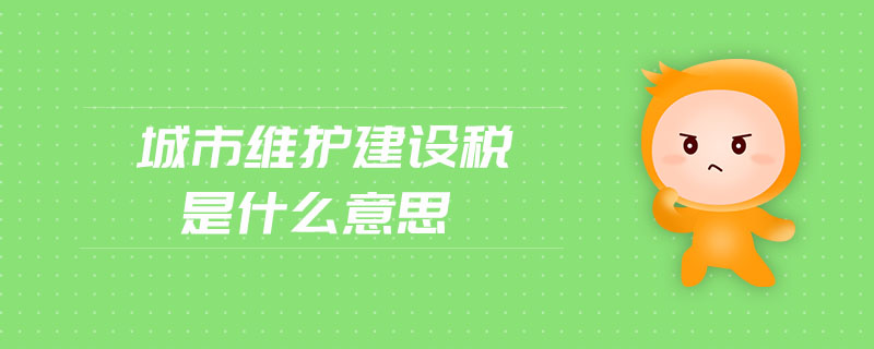 城市維護建設稅是什么意思