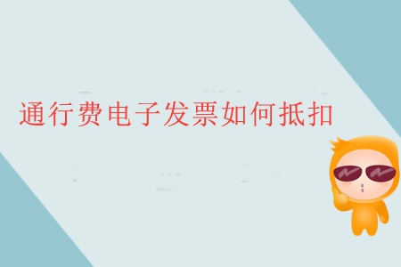 通行費電子發(fā)票如何抵扣