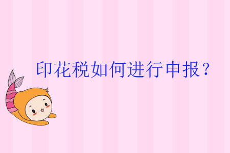 印花稅如何進(jìn)行申報(bào)？