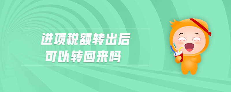 進(jìn)項(xiàng)稅額轉(zhuǎn)出后可以轉(zhuǎn)回來(lái)嗎